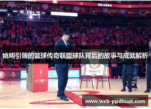 姚明引领的篮球传奇联盟球队背后的故事与成就解析