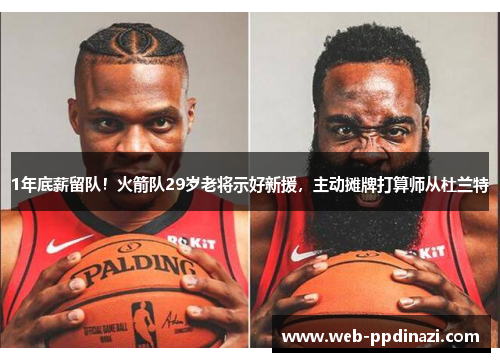 1年底薪留队！火箭队29岁老将示好新援，主动摊牌打算师从杜兰特