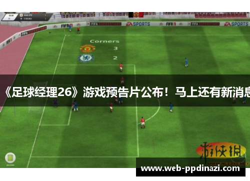 《足球经理26》游戏预告片公布！马上还有新消息